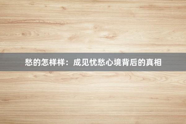 愁的怎样样：成见忧愁心境背后的真相