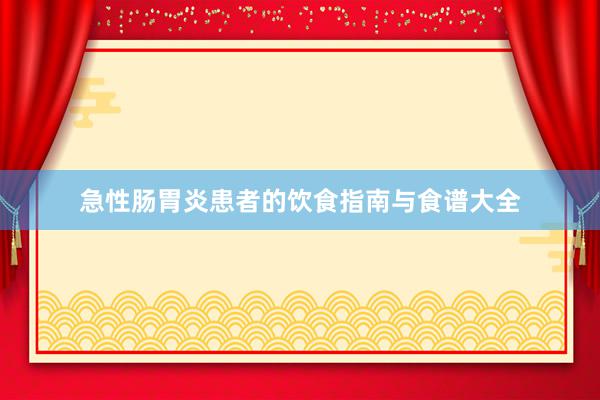 急性肠胃炎患者的饮食指南与食谱大全
